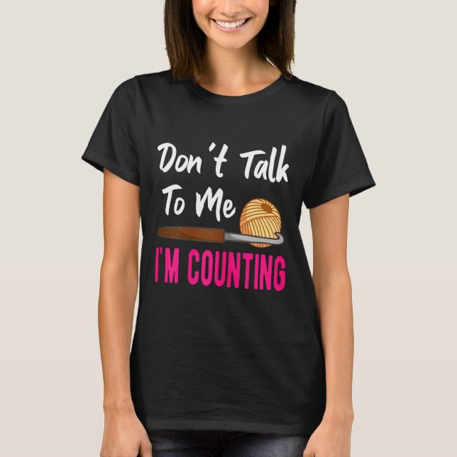 T-shirt Crochet Knitting Don't Talk To Me I'm Counting  (Devant)