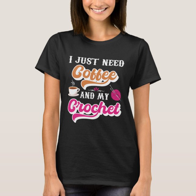 T-shirt Crochet Shirt I Just Need Coffee and My Crochet (Devant)