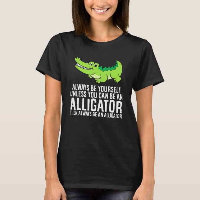 T-shirt Crocodile Always Be Yourself Unless You Can Be An  (Devant)