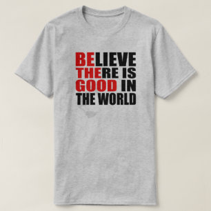 T-SHIRT CROYEZ QU'IL Y A BON DANS LE MONDE SOIT LE BON