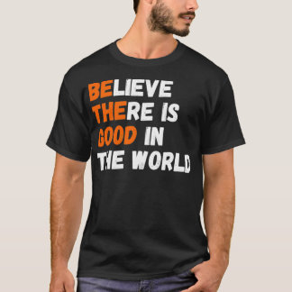 T-shirt Croyez Qu'Il Y A Du Bon Dans Le Monde Motivationne