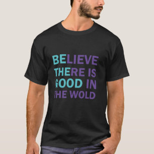 T-shirt Croyez qu'il y a du bon dans le monde Soyez le bon