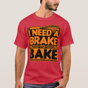 T-shirt Cuisson De Pain J'Ai Besoin D'Un Frein Pour Cuire
