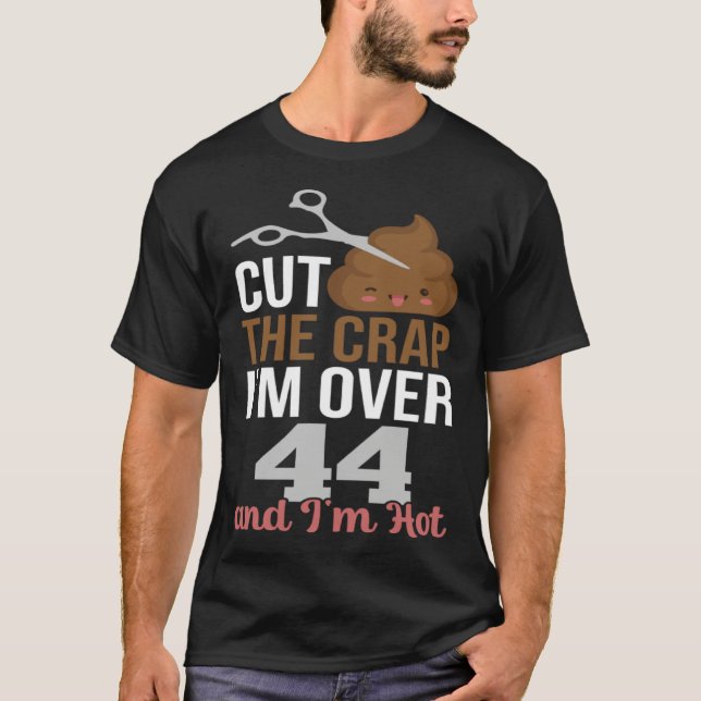 T-shirt Cut The Crap I m Over 44 (Devant)