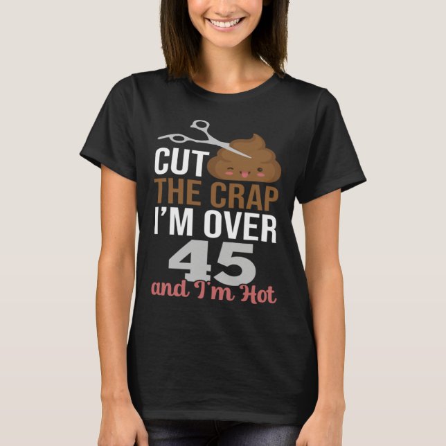T-shirt Cut The Crap I m Over 45 (Devant)