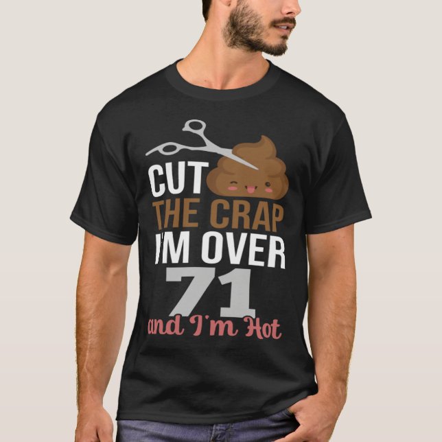 T-shirt Cut The Crap I m Over 71 (Devant)