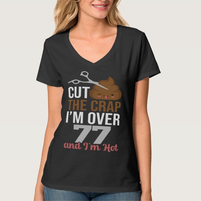 T-shirt Cut The Crap I m Over 77 (Devant)