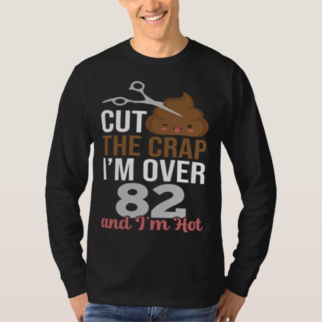 T-shirt Cut The Crap I m Over 82 (Devant)