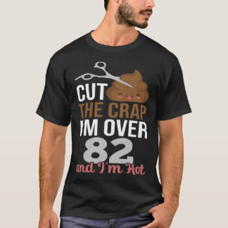 T-shirt Cut The Crap I m Over 82
