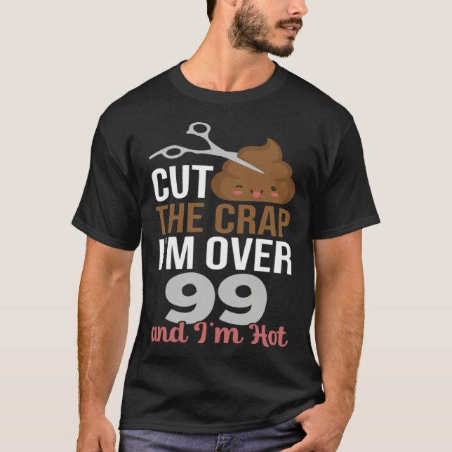 T-shirt Cut The Crap I m Over 99 (Devant)