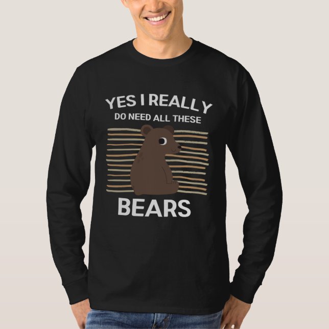T-shirt Cute Bears Yes I Really Do Need All These Bears (Devant)