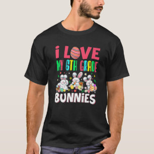 T-shirt Cute I Love My 6th Grade Bunnies Bunny Eggs Easter