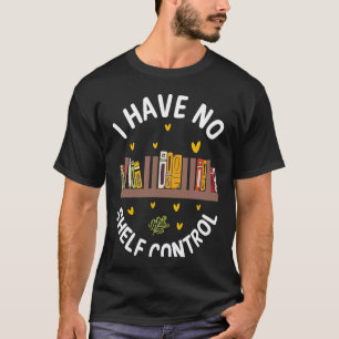 T-shirt Cute No Shelf Control Book Nerd Librarian Bookworm