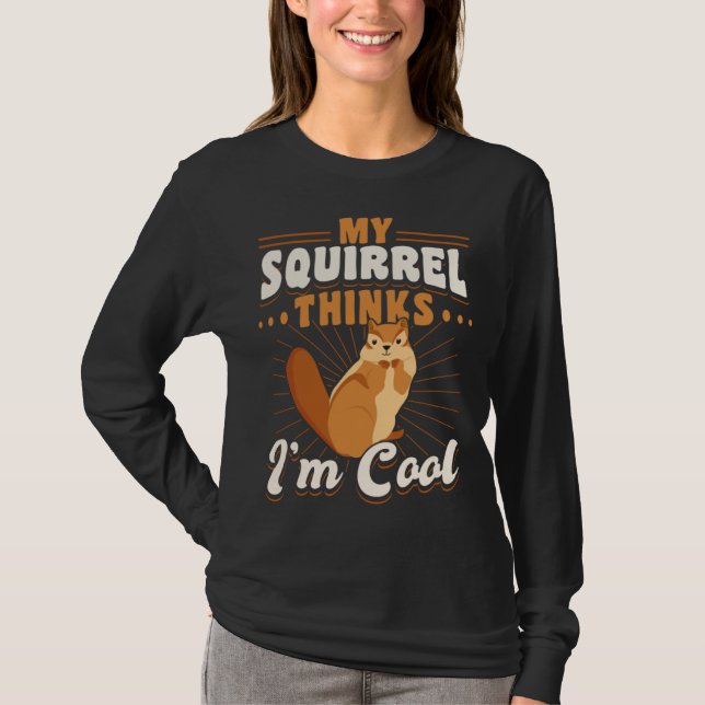 T-shirt Cute Squirrel Rodent  My Squirrels Thinks I m Cool (Devant)