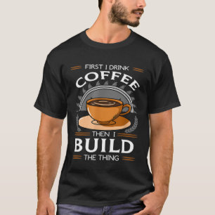 T-shirt D'Abord Je Bois Du Café Puis Je Construis Le Stylo