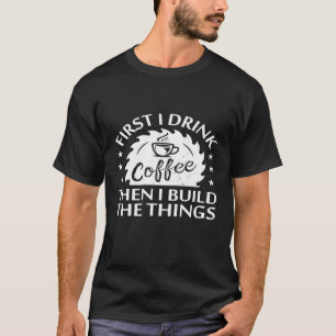 T-shirt D'abord je bois du café puis je construit les chos
