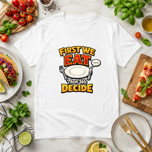 T-shirt D'abord On Mange, Ensuite On Décide Humour Aliment