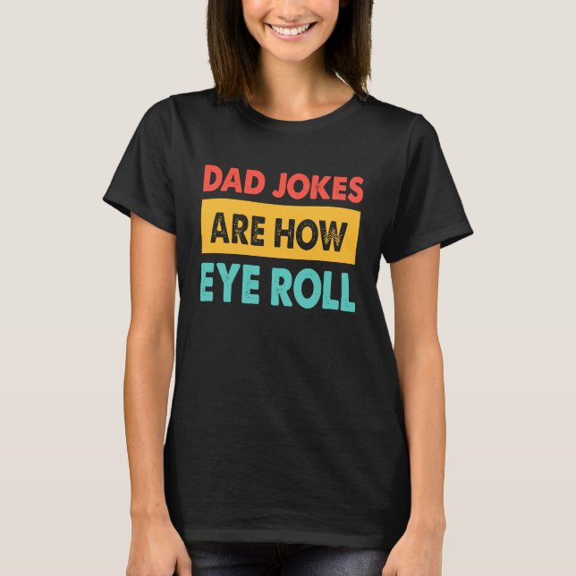 T-shirt Dad Jokes Are How Eye Roll  Dad  Daddy Fathers (Devant)