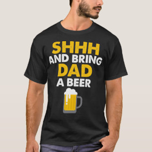 T-shirt Daddy Life Shhh Bring Dad A Beer Funny Alcohol Gif