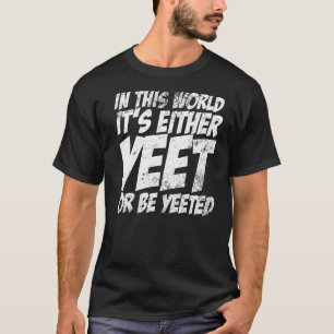 T-shirt Dans ce monde, c'est soit Yeet, soit Yeeted Slang