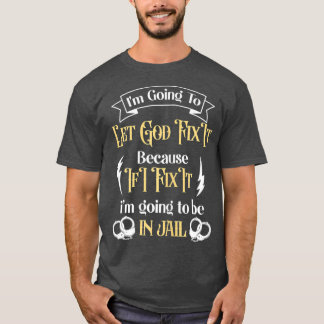 T-shirt Dans Going To Let God Fix It Because If I did Im