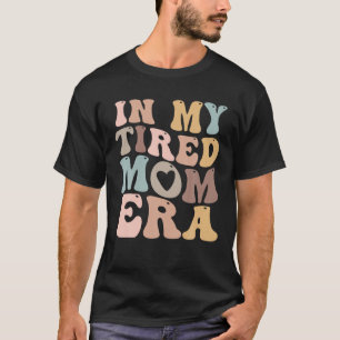 T-shirt Dans l'ère de ma mère fatiguée pour Mamas T Shirt