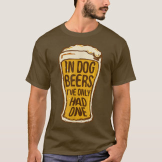 T-shirt Dans les bières de chien, je n'ai eu qu'une bière 