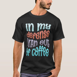 T-shirt Dans Ma Défense, J'Ai Écoulé Du Café En Disant :