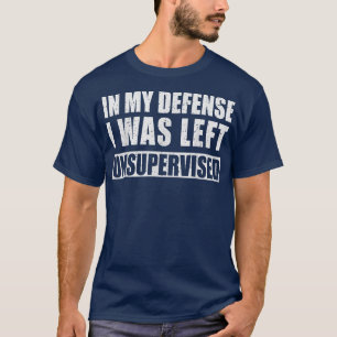 T-shirt Dans Ma Défense, J'Ai Été Laissé Sans Surveillance