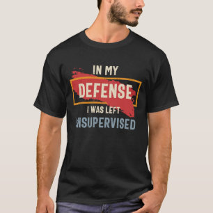 T-shirt Dans Ma Défense, J'Ai Été Laissé Sans Surveillance