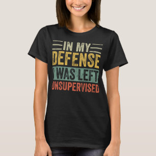 T-shirt Dans Ma Défense, J'Ai Été Laissé Sans Surveillance