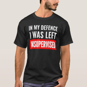 T-shirt Dans Ma Défense, J'Ai Été Laissé Sans Surveillance