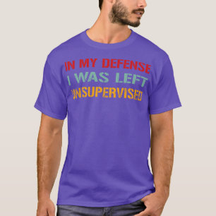 T-shirt Dans ma défense, j'ai été laissée sans surveillanc