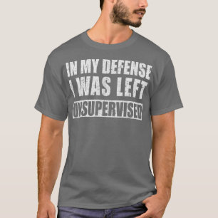 T-shirt Dans ma défense, j'ai été laissée sans surveillanc