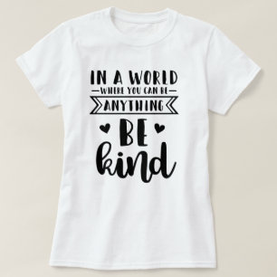 T-shirt Dans un monde où vous pouvez être n'importe quoi
