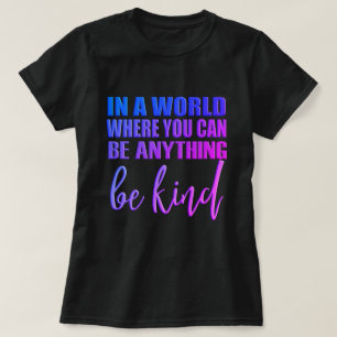 T-shirt Dans un monde où vous pouvez être n'importe quoi -