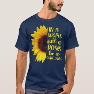 T-shirt Dans un monde plein de roses, soyez un tournesol