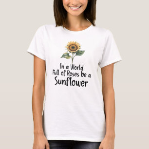 T-shirt Dans un monde plein de roses, soyez un tournesol