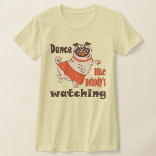 T-shirt Danse comme personne ne regarde poule Carlin chien