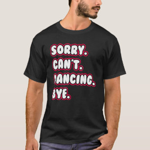 T-shirt Danse Désolé ne peut pas danser Bye Dancing Danseu