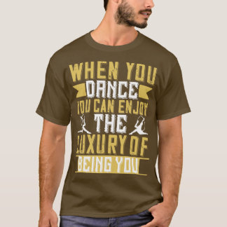 T-shirt Danse Quand On Danse On Peut Profiter Du Luxe