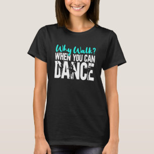 T-shirt Danseur de Ballet Ballerine Pourquoi Marcher Quand