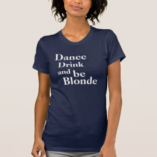 T-shirt Dansez, buvez, et soyez les dames blondes