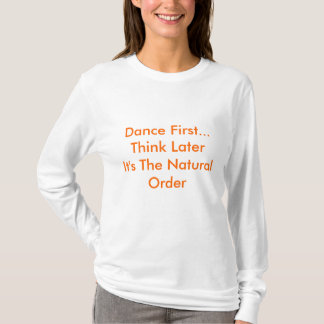 T-shirt Dansez d'abord… Pensez l'ordre naturel de LaterIt