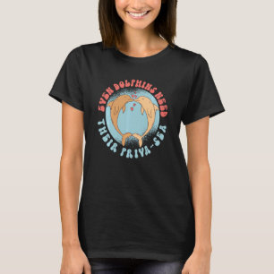 T-shirt Dauphin Même Les Dauphins Ont Besoin De Leur Priva