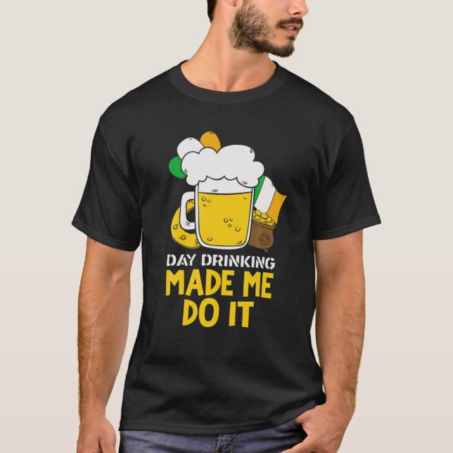 T-shirt Day Drinking Made Me Do It Funny St Patricks Graph (Devant)