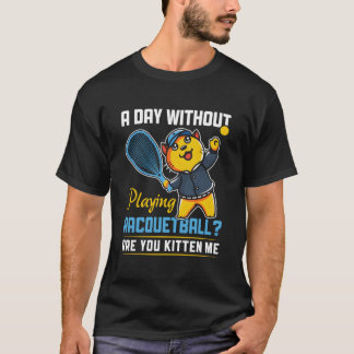 T-shirt Day Without Playing Racquetball Racquetball Player