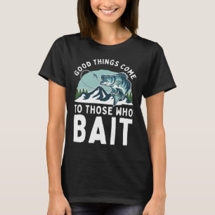 T-shirt De bonnes choses arrivent à ceux qui appâtent les