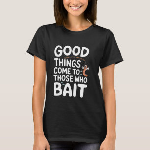 T-shirt De bonnes choses arrivent à ceux qui appâtent Pun 