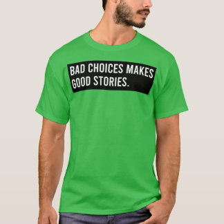 T-shirt De mauvais choix font de bonnes histoires